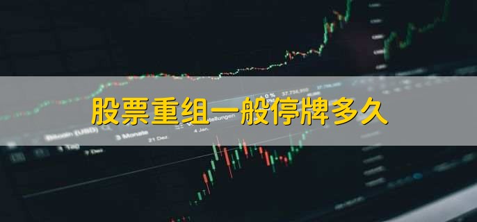 股票重组停牌时间解析：多久复牌？重组后真的必涨吗？
