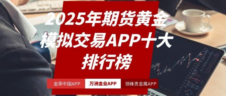 黄金期货模拟交易软件_2025年黄金期货模拟交易APP排行榜_期货模拟交易系统创富金融